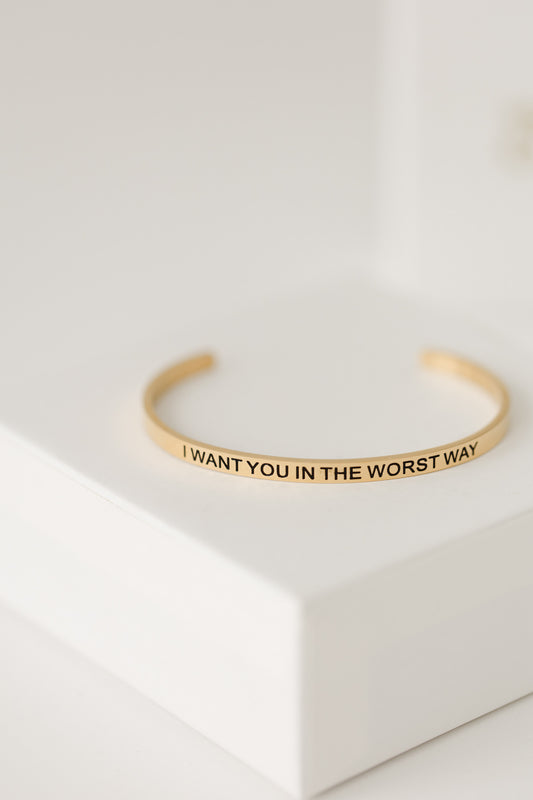 I want you in the worst way bangle